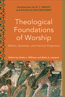 Theological foundations of worship : biblical, systematic, and practical perspectives /