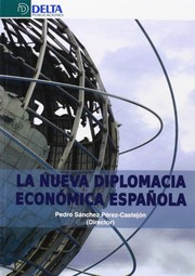 La nueva diplomacia económica española : innovaciones institucionales y estrategias en las relaciones económicas de España hacia Latinoamérica, Europa, Asia y África /