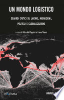 Un mondo logistico : sguardi critici su lavoro, migrazioni, politica e globalizzazione /