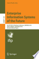 Enterprise Information Systems of the Future : 6th IFIP WG 8.9 Working Conference, CONFENIS 2012, Ghent, Belgium, September 19-21, 2012, Revised Selected Papers /