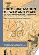 The Mediatization of War and Peace : The Role of the Media in Political Communication, Narratives, and Public Memory (1914-1939) /