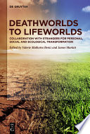 Deathworlds to lifeworlds collaboration with strangers for personal, social and ecological transformation /