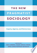 The new pragmatist sociology : inquiry, agency, and democracy /