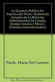 La gerencia pública en América del Norte : tendencias actuales de la reforma administrativa en Canadá, Estados Unidos y México /