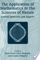 The application of mathematics to the sciences of nature : critical moments and aspects /