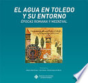 El agua en Toledo y su entorno : épocas romana y medieval /