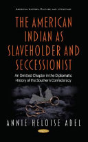 The American Indian as slaveholder and seccessionist : an omitted chapter in the diplomatic history of the Southern Confederacy /