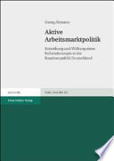 Aktive Arbeitsmarktpolitik : Entstehung und Wirkung eines Reformkonzepts in der Bundesrepublik Deutschland /