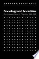 Sociology and scientism : the American quest for objectivity, 1880-1940 /