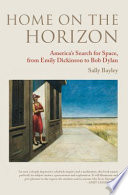 Home on the horizon : America's search for space, from Emily Dickinson to Bob Dylan /