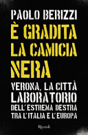 È gradita la camicia nera : Verona, la città laboratorio dell'estrema destra tra l'Italia e l'Europa /