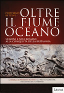 Oltre il fiume Oceano : uomini e navi romane alla conquista della Britannia /