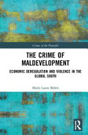 The crime of maldevelopment : economic deregulation and violence in the Global South /