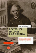 I cattolici italiani e la scienza : il discorso apologetico sulla stampa clericale nell'età del positivismo /