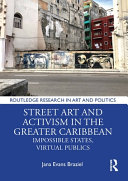 Street art and activism in the greater Caribbean : Impossible states, virtual publics /