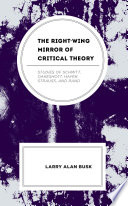 The right-wing mirror of critical theory : studies of Schmitt, Oakeshott, Hayek, Strauss, and Rand /