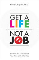 Get a life, not a job : do what you love and let your talents work for you /