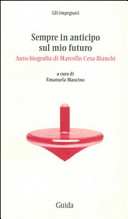 Sempre in anticipo sul mio futuro : auto-biografia di Marcello Cesa-Bianchi /