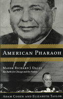 American pharaoh : Richard J. Daley : his battle for Chicago and the nation /