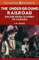 The Underground Railroad : the long journey to freedom in Canada /