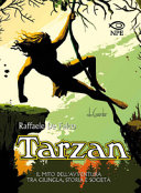 Tarzan : il mito dell'avventura tra giungla, storia e società : la storia, il costume, l'epica del figlio della giungla /