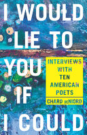 I would lie to you if I could : interviews with ten American poets /