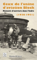 Ceux de l'usine d'aviation Bloch : mémoire d'ouvriers dans l'Indre, 1936-1951 /