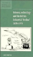 Science, technology, and the British industrial "decline", 1870-1970 : the myth of the technically determined British decline /