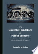The existential foundations of political economy : process and predicament /