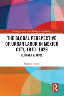 GLOBAL PERSPECTIVE OF URBAN LABOR IN MEXICO CITY, 1910-1929 : el mundo al reves