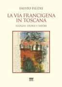 La via Francigena in Toscana : luoghi, storie e sapori /