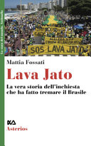 Lava Jato : la vera storia dell'inchiesta che ha fatto tremare il Brasile /