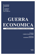 Guerra economica : modelli decisionali e intelligence economico finanziaria /