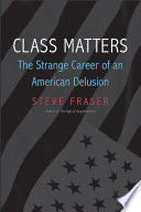 Class Matters : The Strange Career of an American Delusion /