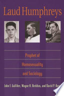 Laud Humphreys prophet of homosexuality and sociology /