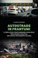 Autostrade in frantumi : il crollo del ponte Morandi e non solo : tra finanza e politica, una storia tipicamente italiana /