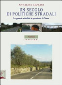 Un secolo di politiche stradali : la grande viabilità in provincia di Siena /