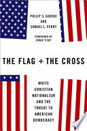 The flag and the cross : white Christian nationalism and the threat to American democracy /