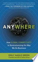 Anywhere : how global connectivity is revolutionizing the way we do business /