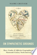 On sympathetic grounds. Race, gender, and affective geographies in nineteenth-century North America
