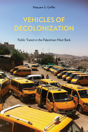 Vehicles of decolonization : public transit in the Palestinian West Bank /