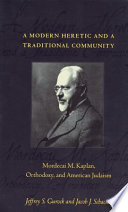 A modern heretic and a traditional community / Mordecai M. Kaplan, Orthodoxy, and American Judaism /