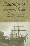 Flagships of imperialism : the P & O Company and the politics of empire from its origins to 1867 /