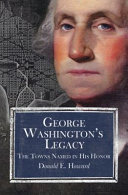 George Washington's legacy : the towns named in his honor /