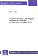 Die philosophische und ethische Begründung des homo oeconomicus bei Adam Smith /
