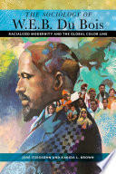 The sociology of W. E. B. Du Bois : racialized modernity and the global color line /