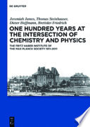 One Hundred Years at the Intersection of Chemistry and Physics : The Fritz Haber Institute of the Max Planck Society 1911-2011 /