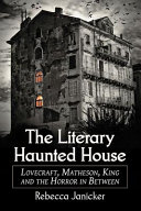 The literary haunted house : Lovecraft, Matheson, King and the horror in between /