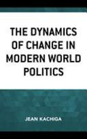 The dynamics of change in modern world politics /