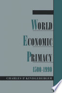 World economic primacy, 1500 to 1990 / Charles P. Kindleberger